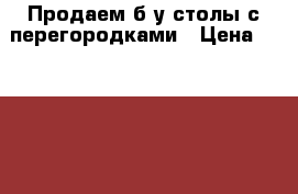 Продаем б/у столы с перегородками › Цена ­ 20 000 - Пензенская обл., Пенза г. Мебель, интерьер » Офисная мебель   